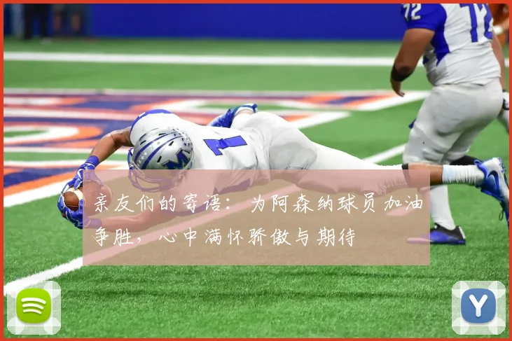 亲友们的寄语：为阿森纳球员加油争胜，心中满怀骄傲与期待